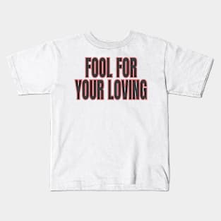 fool for your loving Kids T-Shirt